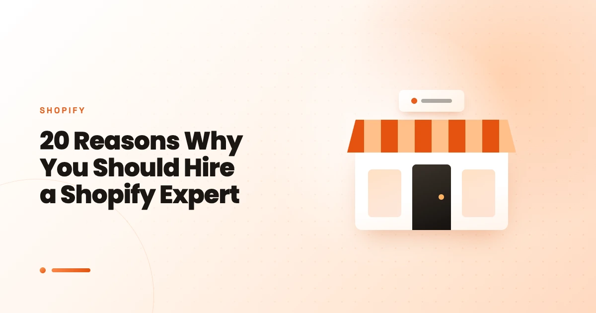 20 Reasons Why You Should Hire a Shopify Expert