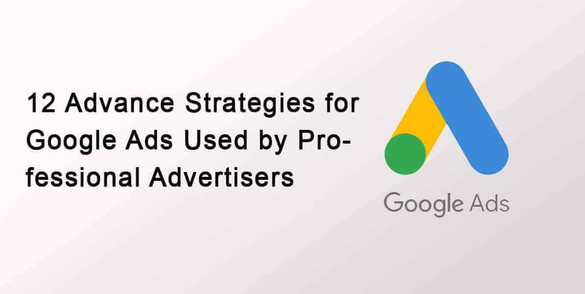 12 Advance Strategies for Google Ads Used by Professional Advertisers