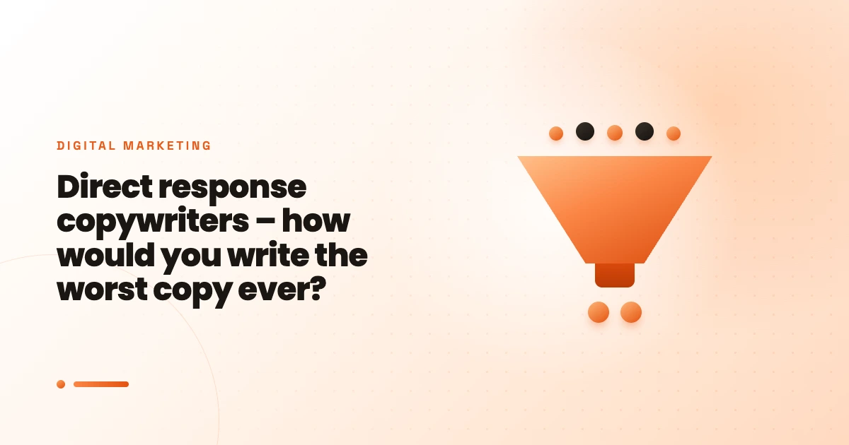 Direct response copywriters – how would you write the worst copy ever?