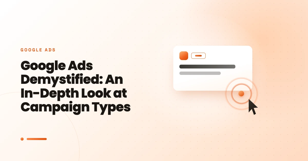 Google Ads Demystified: An In-Depth Look at Campaign Types