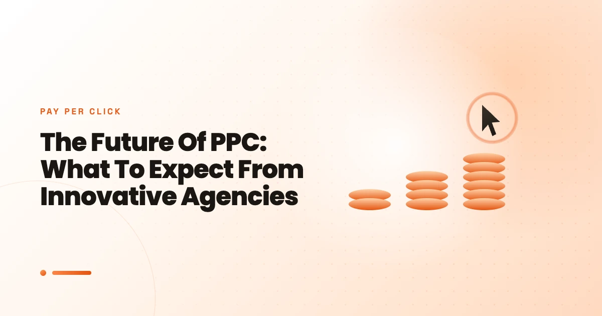 The Future Of PPC: What To Expect From Innovative Agencies