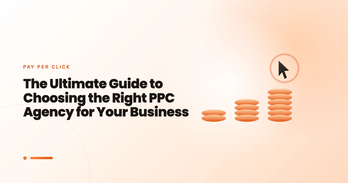 The Ultimate Guide to Choosing the Right PPC Agency for Your Business