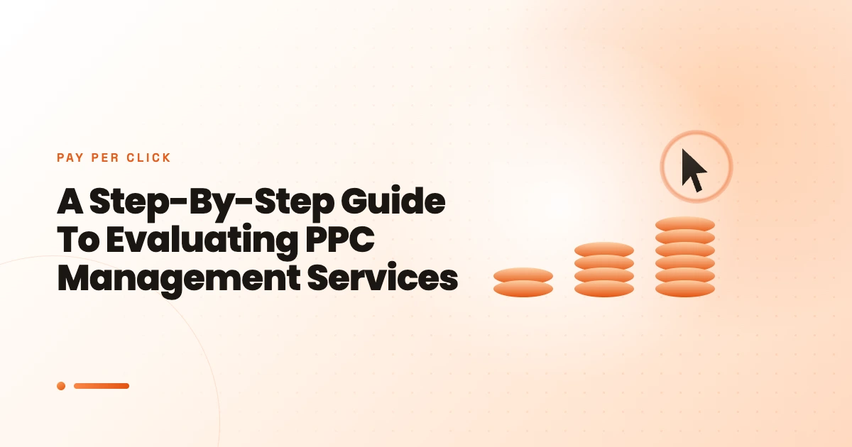 A Step-By-Step Guide To Evaluating PPC Management Services
