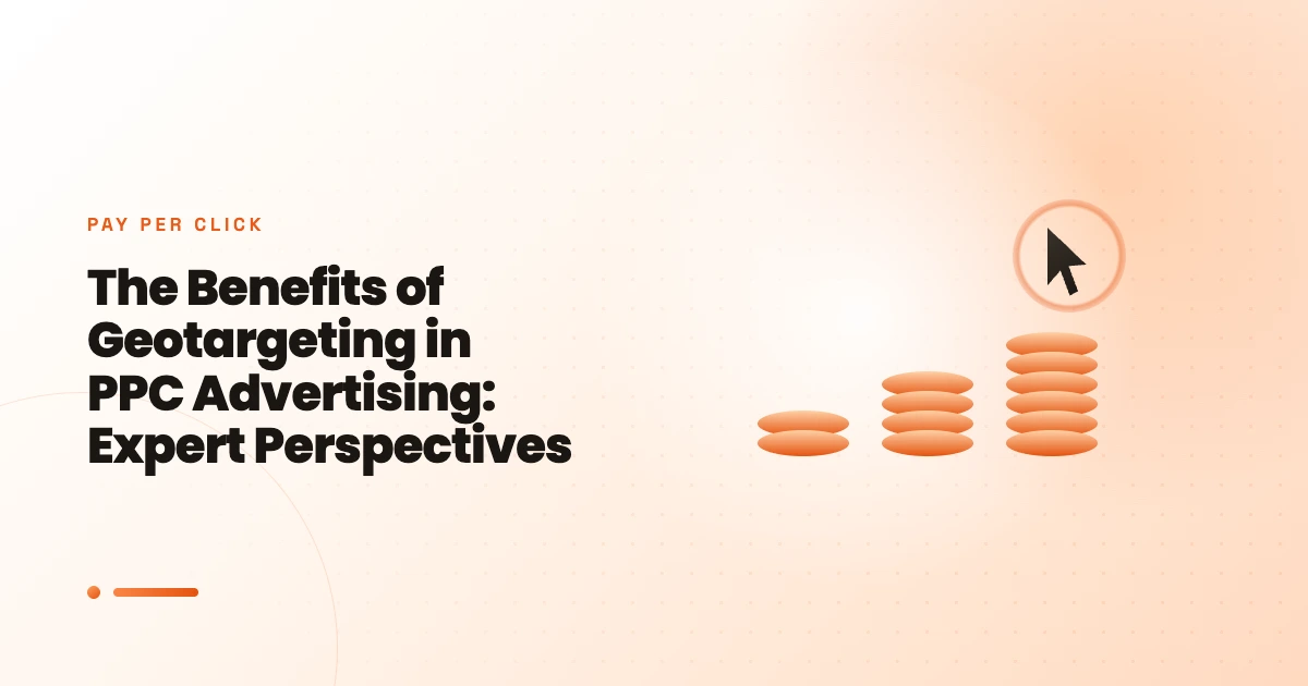 The Benefits of Geotargeting in PPC Advertising: Expert Perspectives