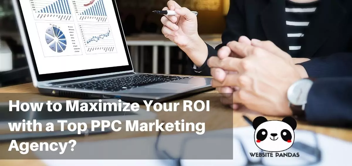 How To Maximize Your ROI With A Top PPC Marketing Agency?