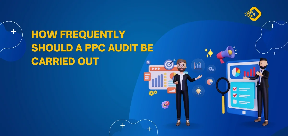 How Frequently Should a PPC Audit Be Carried Out How Frequently Should a PPC Audit Be Carried Out
