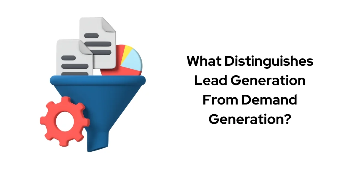 What Distinguishes Lead Generation From Demand Generation? What Distinguishes Lead Generation From Demand Generation?