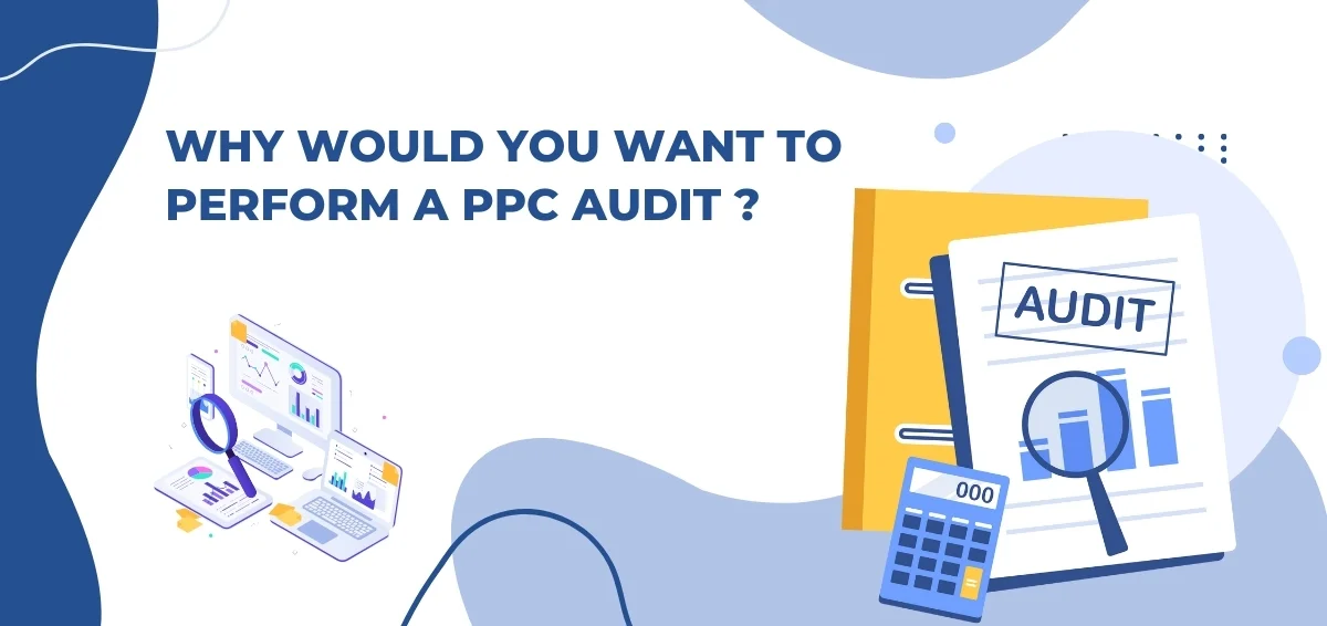 Why Would You Want to Perform a PPC Audit Why Would You Want to Perform a PPC Audit