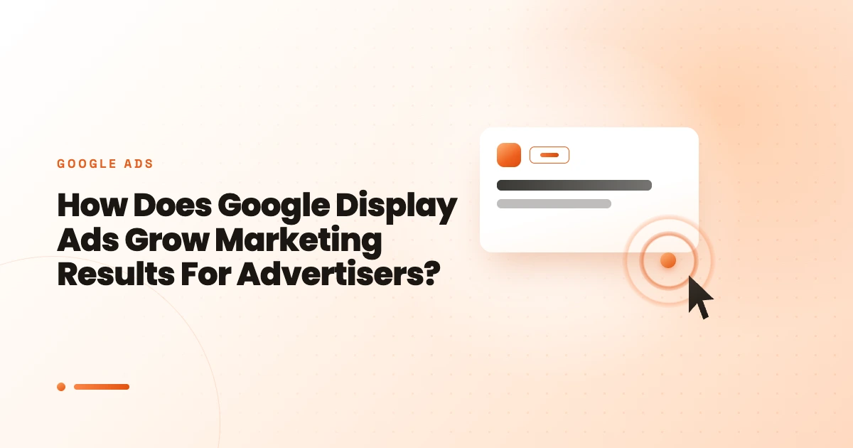 How Does Google Display Ads Grow Marketing Results For Advertisers?