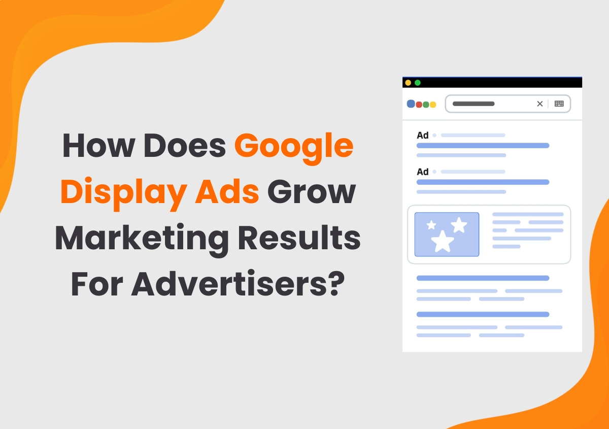 How Does Google Display Ads Grow Marketing Results For Advertisers?