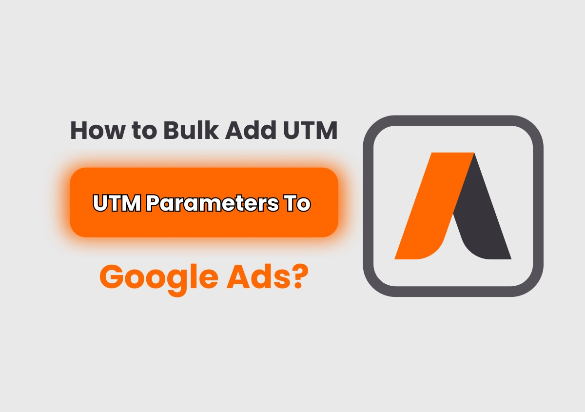How To Bulk Add UTM Parameters To Google Ads?
