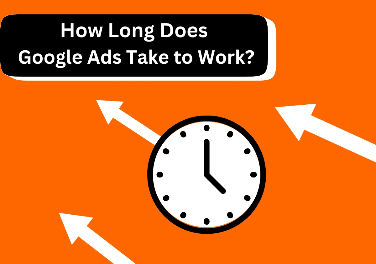 How Long Does Google Ads Take to Work