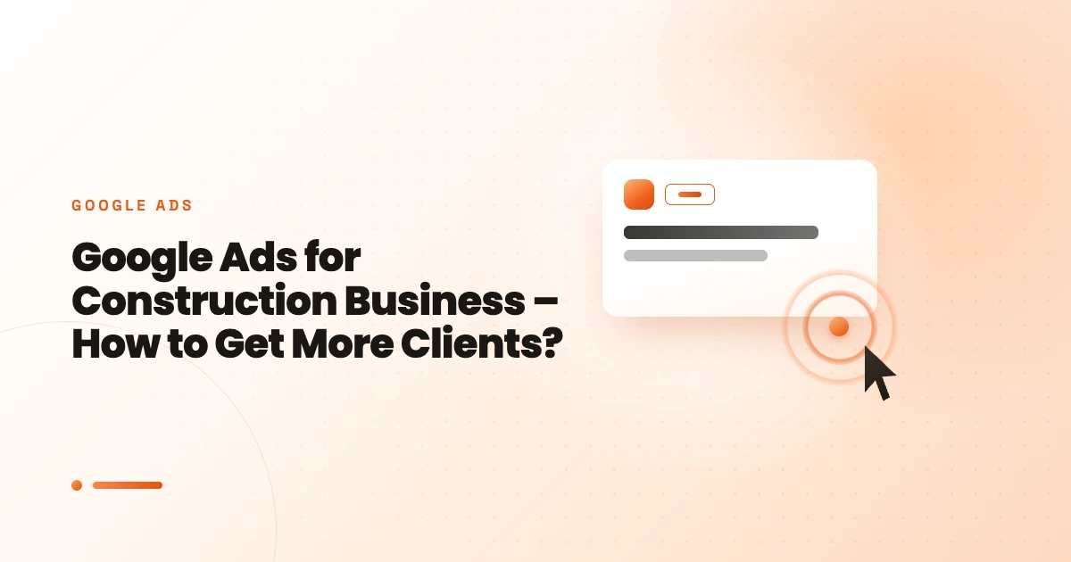 Google Ads for Construction Business – How to Get More Clients?
