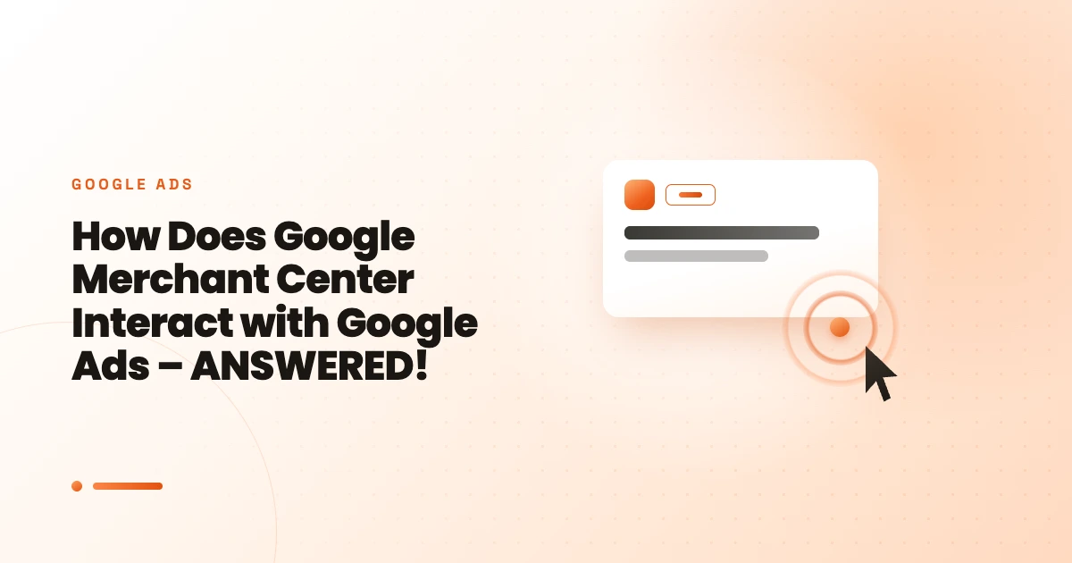 How Does Google Merchant Center Interact with Google Ads – ANSWERED!