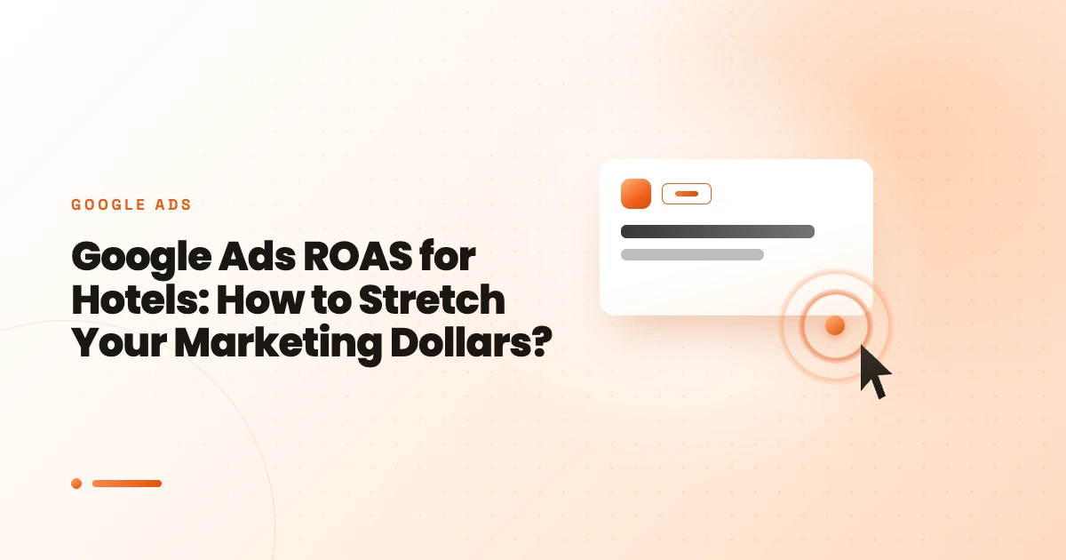 Google Ads ROAS for Hotels: How to Stretch Your Marketing Dollars?