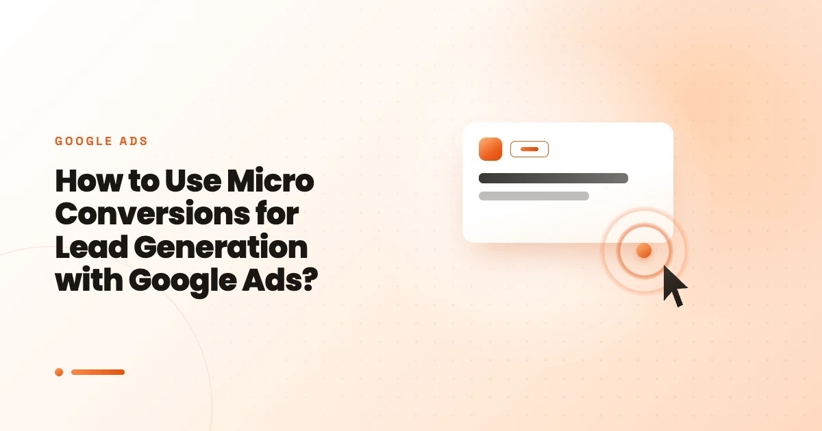 How to Use Micro Conversions for Lead Generation with Google Ads?