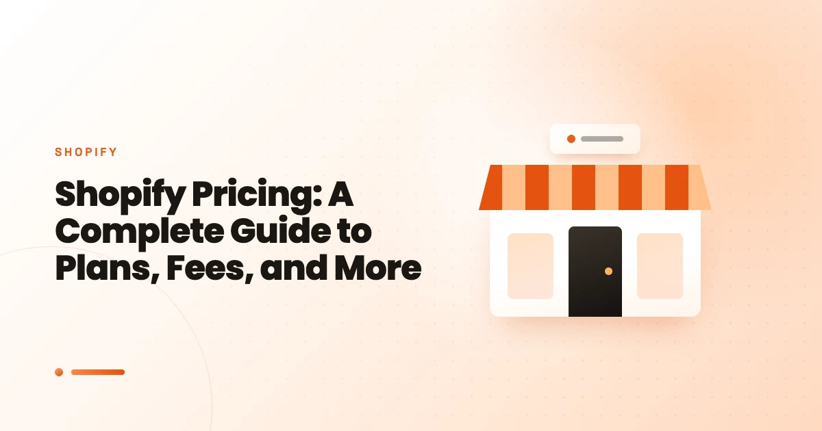 Shopify Pricing: A Complete Guide to Plans, Fees, and More