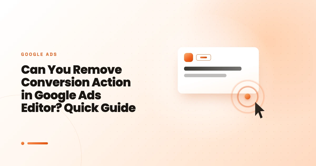 Can You Remove Conversion Action in Google Ads Editor? Quick Guide